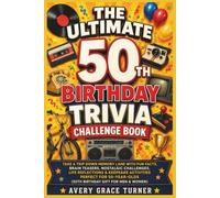 The Ultimate 50th Birthday Trivia Challenge Book: Take A Trip Down Memory Lane With Fun Facts, Brain Teasers, Nostalgic Challenges, Life Reflections & Keepsake Activities Perfect For 50-Year-Olds