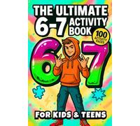 The Ultimate 6-7 Activity Book for Kids & Teens: The Viral 6-7 Meme Kids & Teens Activity Book | Packed With Puzzles, Challenges, Coloring Pages and MORE | A Perfect Christmas, Easter & Birthday Gift!