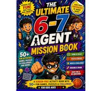 The Ultimate 6-7 Agent Mission Book: A Screen-Free Activity Book with 50+ Brain-Boosting Games, Puzzles & Challenges for Kids Ages 5-9