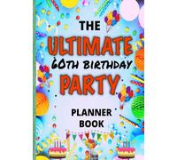 The Ultimate 60th Birthday Party Planner Book: The ULTIMATE One Stop Shop For Planning And Organizing Your 60th Birthday Party