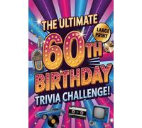 The Ultimate 60th Birthday Trivia Challenge: Fun Questions, Nostalgic Memories & Brain Games for an Unforgettable Celebration! (The Milestone Birthday Trivia Challenge Collection)