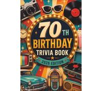 The Ultimate 70th Birthday Trivia Book: 2026 Edition | Nostalgic Fun Facts, Iconic Memories & a Unique Gift for Men and Women