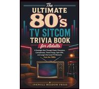 The Ultimate 80's TV Sitcom Trivia Book for Adults: A Nostalgic Quiz Through Classic Characters, Catchphrases, Theme Songs, Spin-Offs, and Laugh-Out-Loud TV Moments from the 1980s