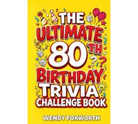 The Ultimate 80th Birthday Trivia Challenge Book: Celebrate Eight Incredible Decades With Fun Facts, Brain Teasers & Nostalgic Challenges Perfect For 80-Year-Olds (80th Birthday Gift For Men & Women)