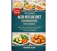 THE ULTIMATE ACID REFLUX DIET COOKBOOK FOR SENIORS: Gentle, Senior-Friendly Meals to Ease Acid Reflux, Improve Digestion, Reduce Discomfort, and Promote Daily Wellness