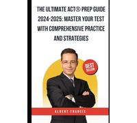 The Ultimate ACT® Prep Guide 2024-2025: Master Your Test with Comprehensive Practice and Strategies