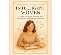The Ultimate Activity Book for Intelligent Women: Tricky But Fun Brain Teasers, Trivia Challenges, Crosswords, Word Searches, Sudoku, And Much More To ... Unlock Its Potential (Perfect Gift for Women)