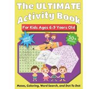The Ultimate Activity Book For Kids Ages 6-9 Years Old: Large Print, Mazes, Coloring, Dot To Dot and Word Search Puzzles, 50+ Puzzles ... Gift for Holidays, Vacations and Relaxation