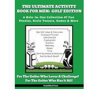 The Ultimate Activity Book For Men - Golf Edition: A Hole-In-One Collection Of Fun Puzzles, Brain Teasers, Games & More For The Golfer Who Loves A Challenge (Sports Activity Books)