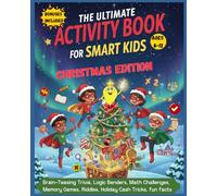 The Ultimate Activity Book for Smart Kids Ages 8-12. Christmas Edition: Brain-Teasing Trivia, Logic Benders, Math Challenges, Memory Games, Riddles, ... Tricks for Kids, Fun Facts (Life coaching)