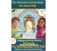 The Ultimate Activity Book for Smart Kids Ages 8-12. Engaging World History by Decades: Fun, Brain-Boosting Trivia That Makes Learning Awesome (Life coaching)
