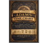 The Ultimate Adams Time Chart Explained: A Reader’s Guide to the Synchronological Map of History, Biblical Chronology, and the Adams Time Chart