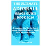 THE ULTIMATE ADDERALL USAGE GUIDE BOOK 2026: Everything You Need to Know About ADHD Medication-From Benefits to Brain Hacks