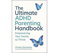 The Ultimate ADHD Parenting Handbook : Raising Resilient Kids and Empowering Your Family to Thrive