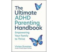 The Ultimate ADHD Parenting Handbook : Raising Resilient Kids and Empowering Your Family to Thrive