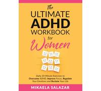 The Ultimate ADHD Workbook for Women: Daily 20-Minute Exercises to Overcome ADHD, Improve Focus, Regulate Your Emotions and Reclaim Your Life