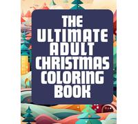 The Ultimate Adult Christmas Coloring Book: 100 Adult Christmas Coloring Pages / Self Care / Stress Relief / Color Your Cares Away / Adult Coloring ... / Cozy Designs | Perfect Gift Idea for Women