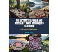The Ultimate Afghan and African Flower Techniques Handbook: A Crochet Stitch Book