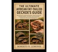 THE ULTIMATE AFRICAN FAT-TAILED GECKO KEEPER’S GUIDE: Everything the dedicated keeper needs to know for creating healthy, enriching, and sustainable habitats for African fat-tailed geckos