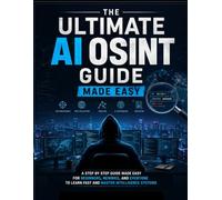 The Ultimate AI OSINT Guide Made Easy: A Step by Step Guide Made Easy for Beginners, Newbies, and Everyone to Learn Fast and Master Intelligence Systems (The AI knowledge Library)