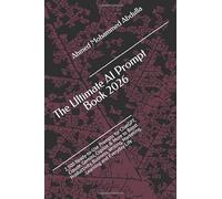 The Ultimate AI Prompt Book 2026: 2,500 Ready-to-Use Prompts for ChatGPT, Claude, Gemini, Copilot & More to Boost Productivity, Business, Writing, Marketing, Learning and Everyday Life