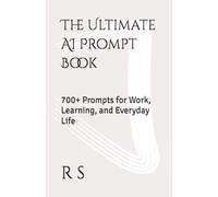 The Ultimate AI Prompt Book: 700+ Prompts for Work, Learning, and Everyday Life