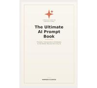 The Ultimate AI Prompt Book: Ready-to-Use AI Prompts That Work with ChatGPT, Claude, Gemini & Microsoft Copilot (AI Mastery Series)