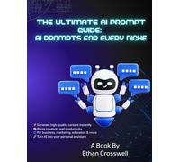 The Ultimate AI Prompt Guide: AI Prompts for Every Niche: Turn Ideas into Results with Ready-to-Use AI Prompts for All Niches