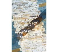 The Ultimate AI Toolkit for Small Businesses: Save Time, Automate Workflows & Grow Your Business with AI, Ready-to-Use Prompts, and Practical Strategies