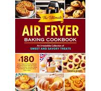 The Ultimate Air Fryer Baking Cookbook: An irresistible Collection of Sweet and Savory Treats | +180 Super Easy & Delicious Baking Recipes at home ... Shortbread, Brownies, Pie & Tarts, more.