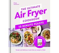 The Ultimate Air Fryer Cookbook 15 Minute Feasts: Simple and delicious meals that are ready in a flash: 3