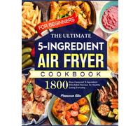 The Ultimate Air Fryer Cookbook for Beginners: 1800 Days Foolproof 5-Ingredient Affordable Recipes for Healthy Eating Everyday
