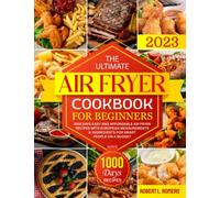 The Ultimate Air Fryer Cookbook for Beginners 2023: 1000 Days Easy and Affordable Air Fryer Recipes With European Measurements & Ingredients for Smart People on a Budget