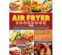 The Ultimate Air Fryer Cookbook for Beginners and Advanced Users: 1000 Days of Easy, Healthy, and Affordable Recipes for Master Air Frying and Make Delicious Food Within Reach.