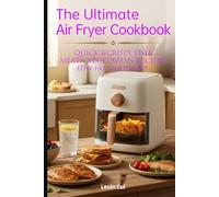 The Ultimate Air Fryer Cookbook: Quick & Crispy Fish, Meat & Vegetarian Recipes Low-Fat Enjoyment