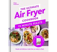 The Ultimate Air Fryer Cookbook : Simple and delicious meals that are ready in a flash