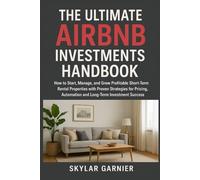 The Ultimate AIRBNB Investments Handbook: How to Start, Manage, and Grow Profitable Short-Term Rental Properties with Proven Strategies for Pricing, Automation and Long-Term Investment Success.