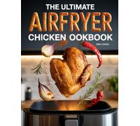 The Ultimate Airfryer Chicken Cookbook: Healthy Chicken Recipes for Quick Airfryer Meals (The Ultimate Home Cooking Series)