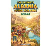 The Ultimate Albania Guide for Kids: A Chapter Book for Kids Aged 8-12 Discovering Albania’s Cities, Traditions, and Natural Wonders