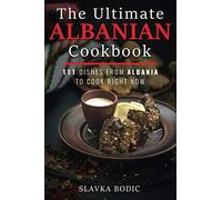 The Ultimate Albanian Cookbook: 111 Dishes From Albania To Cook Right Now (Balkan food)