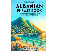The Ultimate Albanian Phrase Book: 1001 Albanian Phrases for Beginners and Beyond!