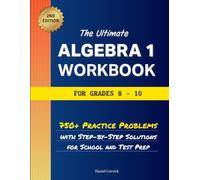 The Ultimate Algebra 1 Workbook for Grades 8-10: 750+ Practice Problems with Step-By-Step Solutions for School and Test Prep. (High School Math Workbooks)