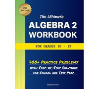 The Ultimate Algebra 2 Workbook for Grades 10-12: 700+ Practice Problems With Step-By-Step Solutions For School And Test Prep (High School Math Workbooks)