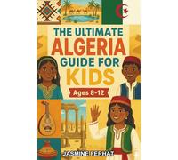 The Ultimate Algeria Guide for Kids: A Chapter Book for Kids Aged 8-12 Exploring Everything About Algeria