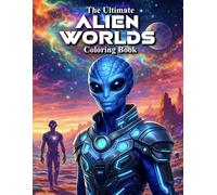 The Ultimate Alien Worlds Coloring Book: Epic Sci-Fi Space Creatures, Alien Cities, Futuristic Landscapes & Cosmic Adventures for Teens and Adults (The Ultimate Teen & Adult Coloring Series)
