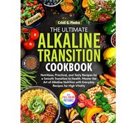 The Ultimate Alkaline Transition Cookbook: Tasty Recipes for a Smooth Transition to Health. Master the Art of Alkaline Nutrition with Everyday Recipes for High Vitality. | Full Color Edition