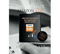 The ultimate Amazon KDP Masterclass, Schritt-für-Schritt-Anleitung zum erfolgreichen Self-Publishing: Self-PublishingSelbstverlag leicht gemacht: Dein Einstieg in Amazon KDP