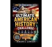 The Ultimate American History Challenge: 250 Mind-Bending Questions and Answers on U.S. Presidents, Historic Events, Famous Americans, Hidden History, and Little-Known Facts