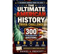 THE ULTIMATE AMERICAN HISTORY TRIVIA CHALLENGE: 300 Fun and Challenging Questions on U.S. History, Presidents, the Constitution, Wars, Famous Americans, and Patriotic Landmarks