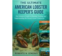 THE ULTIMATE AMERICAN LOBSTER KEEPER’S GUIDE: The Definitive Guide to Housing, Feeding, and Understanding the Ocean’s Iconic Crustacean